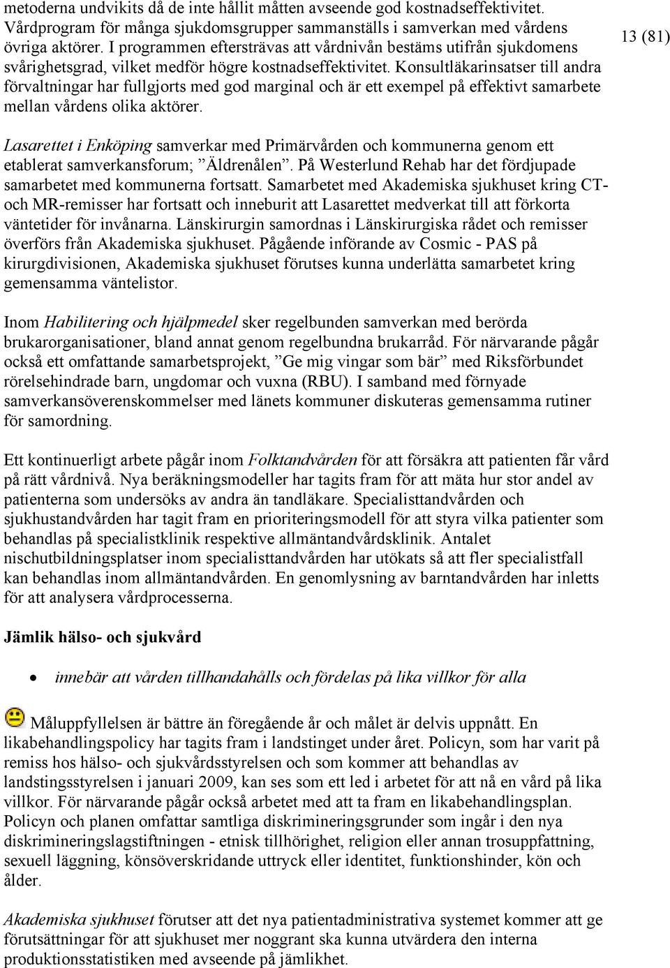 Konsultläkarinsatser till andra förvaltningar har fullgjorts med god marginal och är ett exempel på effektivt samarbete mellan vårdens olika aktörer.