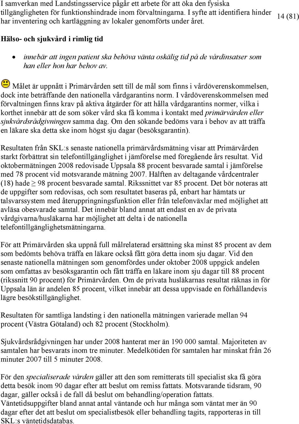 14 (81) Hälso- och sjukvård i rimlig tid innebär att ingen patient ska behöva vänta oskälig tid på de vårdinsatser som han eller hon har behov av.