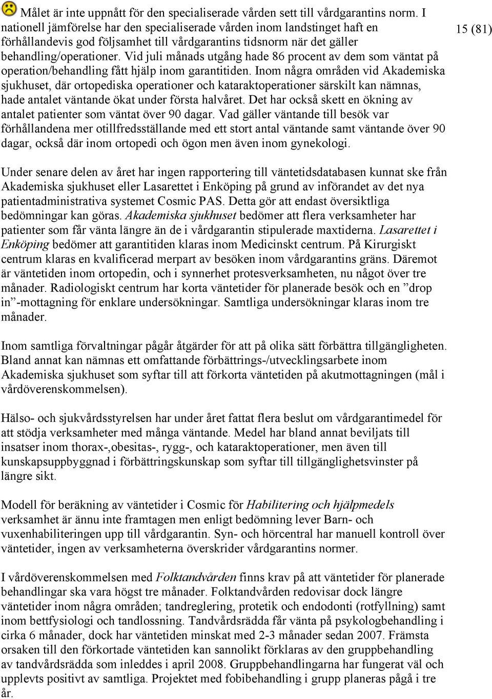 Vid juli månads utgång hade 86 procent av dem som väntat på operation/behandling fått hjälp inom garantitiden.