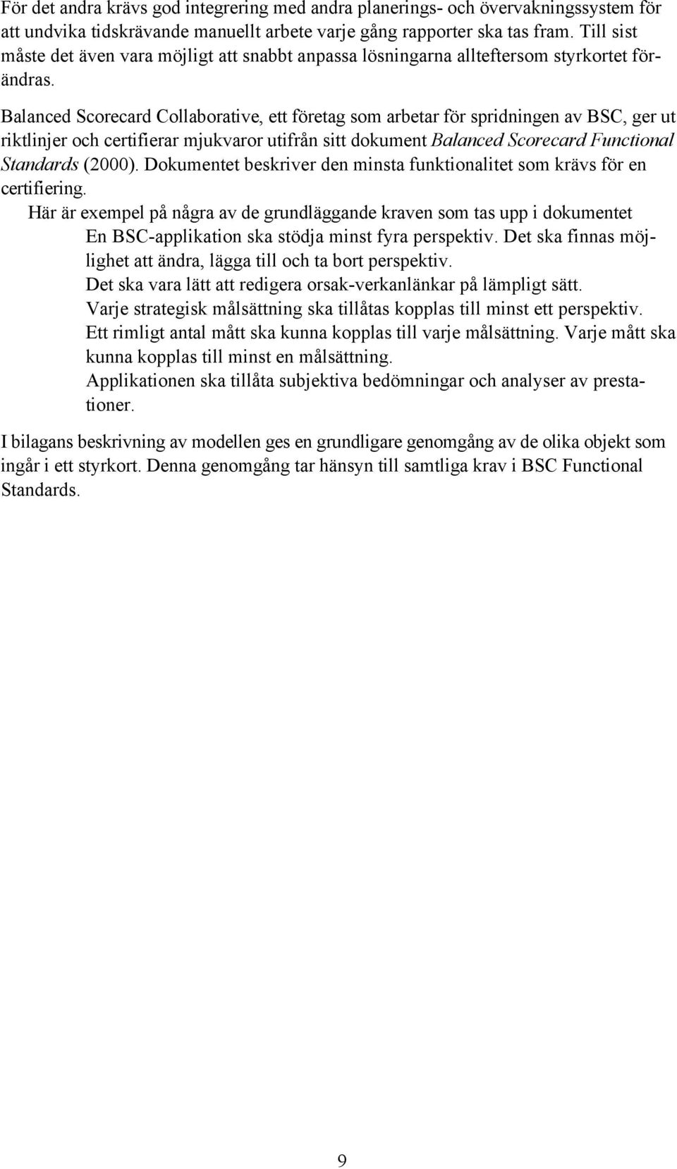 Balanced Scorecard Collaborative, ett företag som arbetar för spridningen av BSC, ger ut riktlinjer och certifierar mjukvaror utifrån sitt dokument Balanced Scorecard Functional Standards (2000).