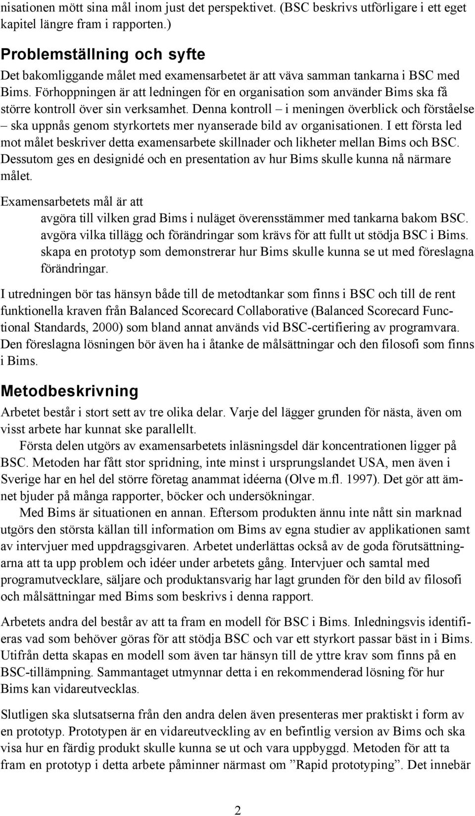 Förhoppningen är att ledningen för en organisation som använder Bims ska få större kontroll över sin verksamhet.