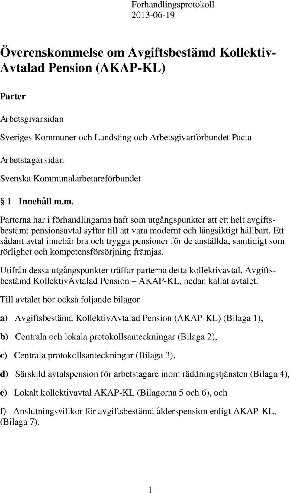 Ett sådant avtal innebär bra och trygga pensioner för de anställda, samtidigt som rörlighet och kompetensförsörjning främjas.