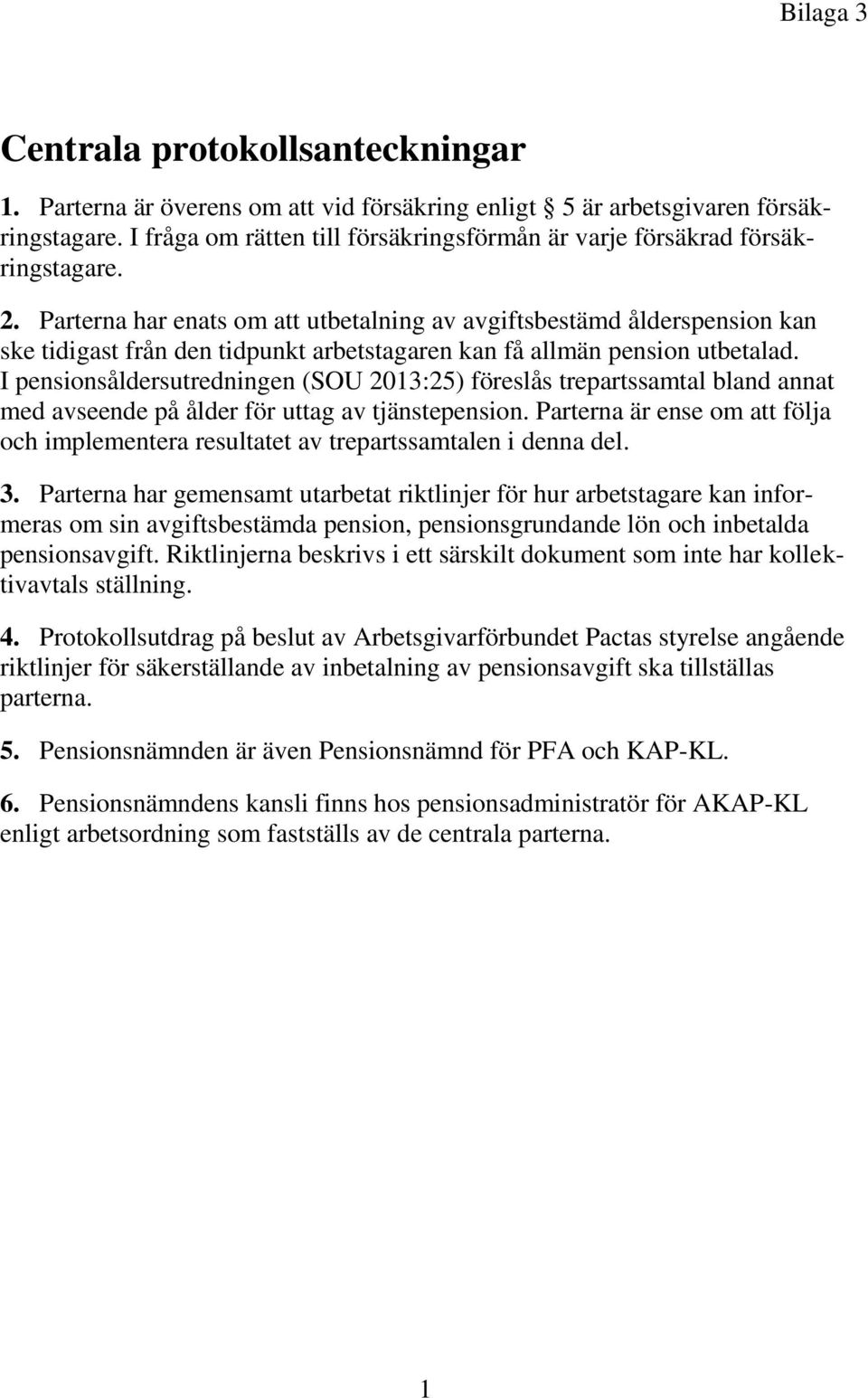 Parterna har enats om att utbetalning av avgiftsbestämd ålderspension kan ske tidigast från den tidpunkt arbetstagaren kan få allmän pension utbetalad.