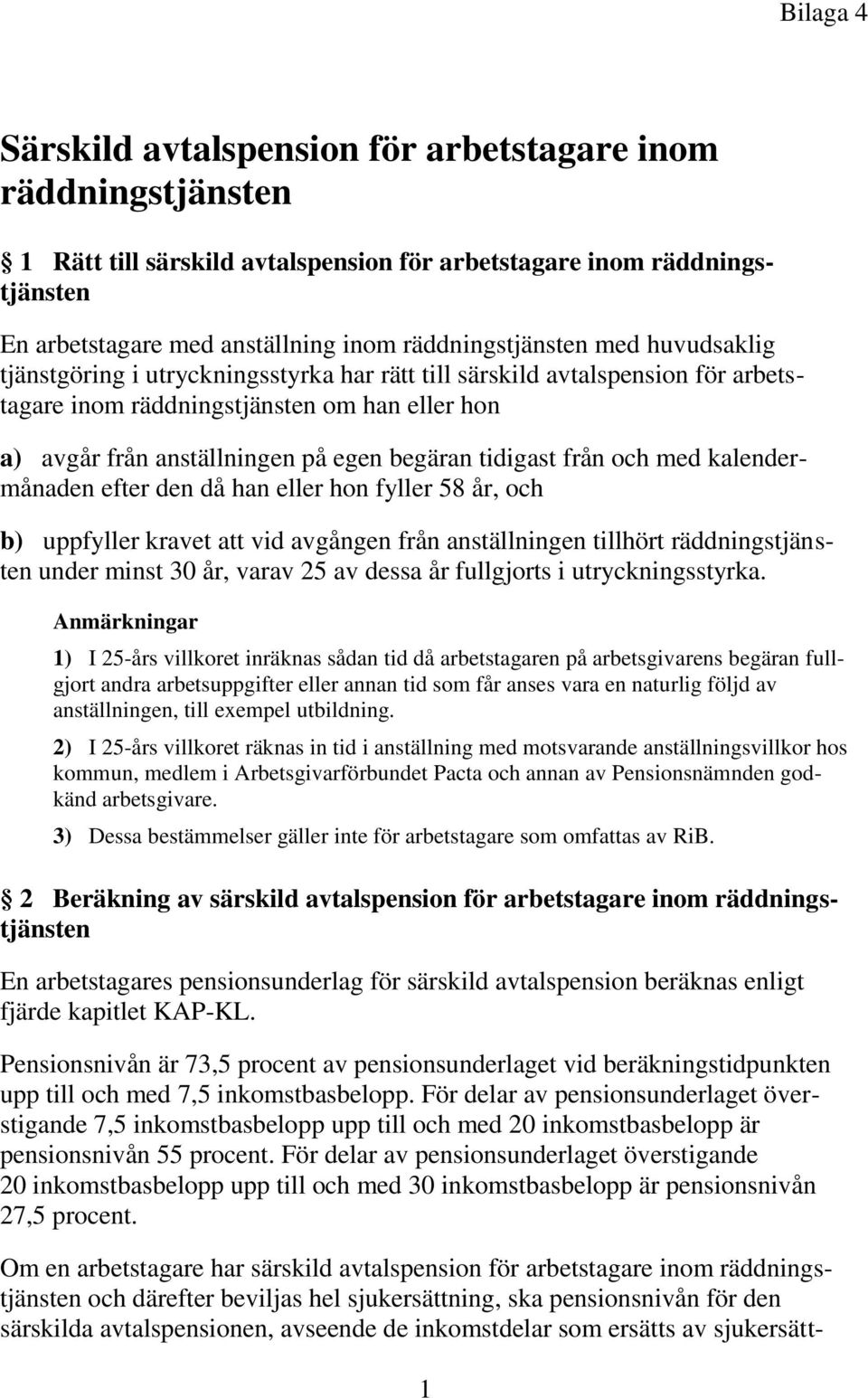 begäran tidigast från och med kalendermånaden efter den då han eller hon fyller 58 år, och b) uppfyller kravet att vid avgången från anställningen tillhört räddningstjänsten under minst 30 år, varav