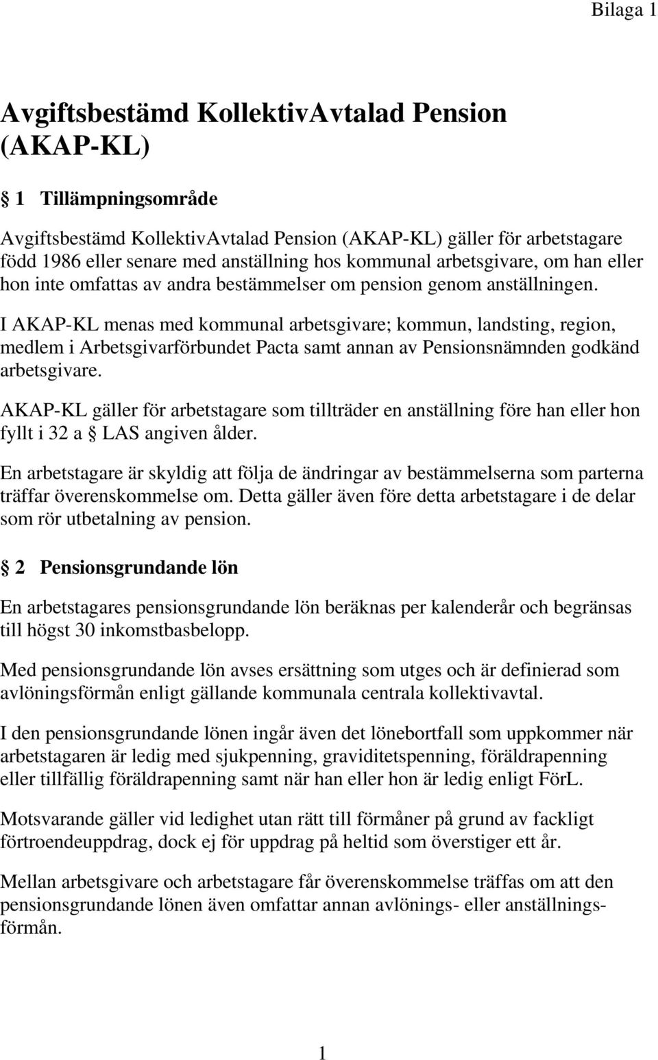 I AKAP-KL menas med kommunal arbetsgivare; kommun, landsting, region, medlem i Arbetsgivarförbundet Pacta samt annan av Pensionsnämnden godkänd arbetsgivare.