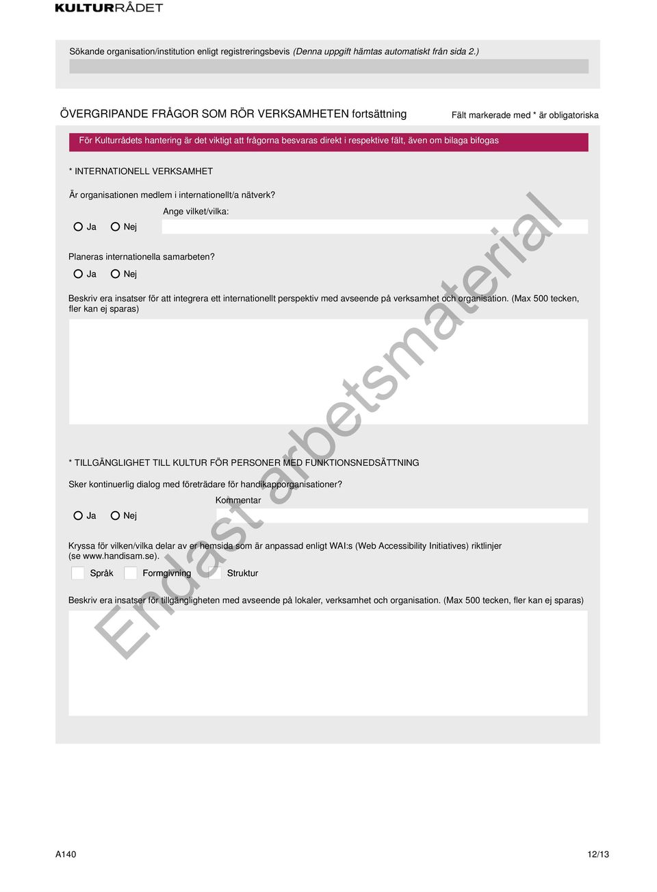 (Max 500 tecken, fler kan ej sparas) * TILLGÄNGLIGHET TILL KULTUR FÖR PERSONER MED FUNKTIONSNEDSÄTTNING Sker kontinuerlig dialog med företrädare för handikapporganisationer?