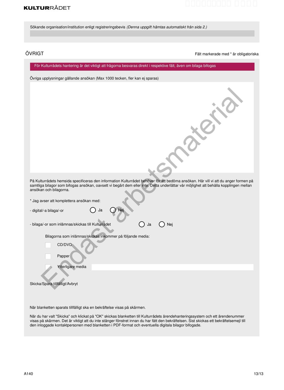 * Jag avser att komplettera ansökan med: - digital/-a bilaga/-or Ja Nej - bilaga/-or som inlämnas/skickas till Kulturrådet Bilagorna som inlämnas/skickas inkommer på följande media: CD/DVD Papper