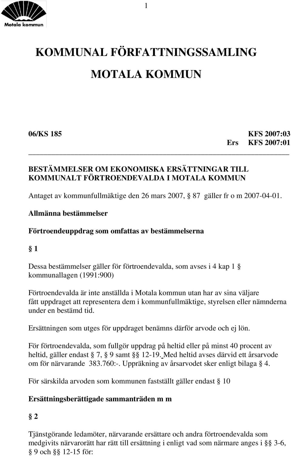 Allmänna bestämmelser Förtroendeuppdrag som omfattas av bestämmelserna 1 Dessa bestämmelser gäller för förtroendevalda, som avses i 4 kap 1 kommunallagen (1991:900) Förtroendevalda är inte anställda