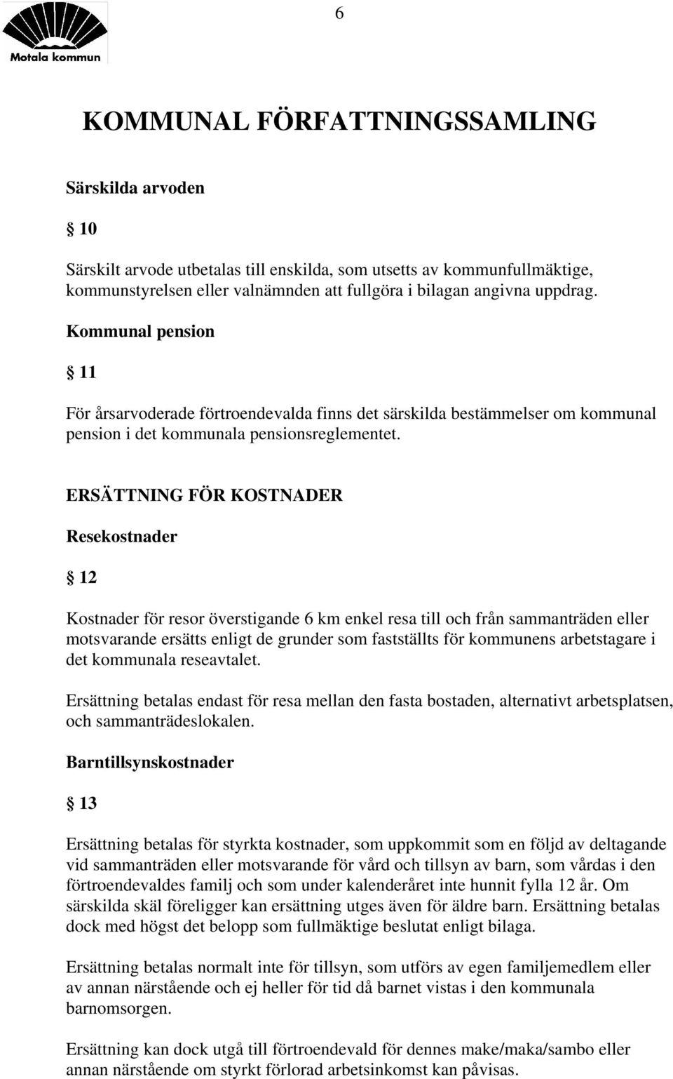 ERSÄTTNING FÖR KOSTNADER Resekostnader 12 Kostnader för resor överstigande 6 km enkel resa till och från sammanträden eller motsvarande ersätts enligt de grunder som fastställts för kommunens