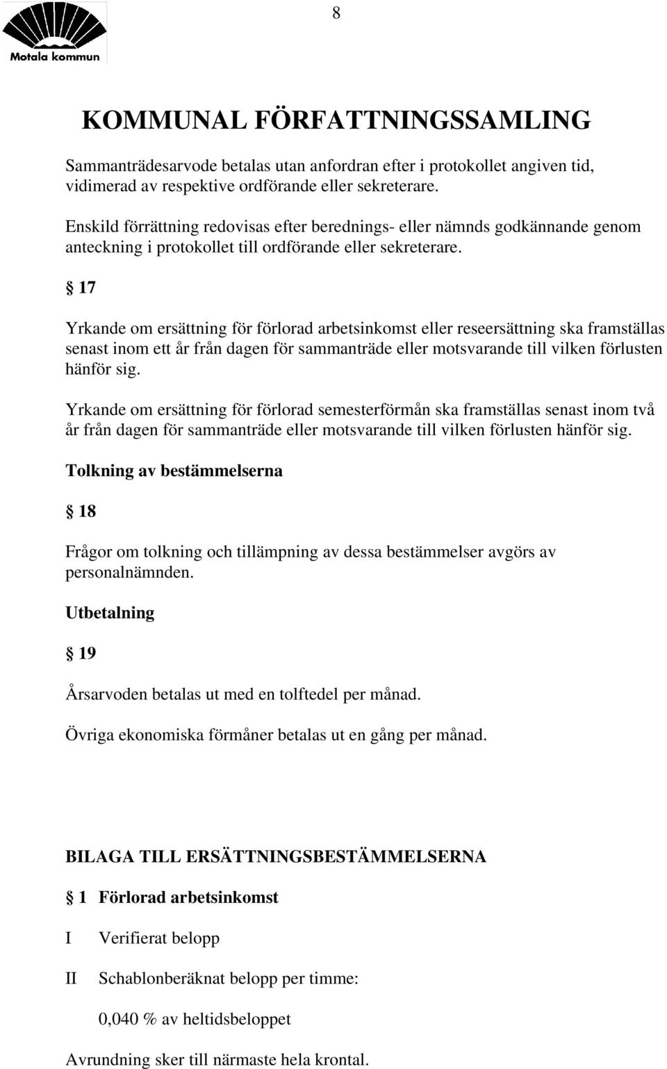 17 Yrkande om ersättning för förlorad arbetsinkomst eller reseersättning ska framställas senast inom ett år från dagen för sammanträde eller motsvarande till vilken förlusten hänför sig.