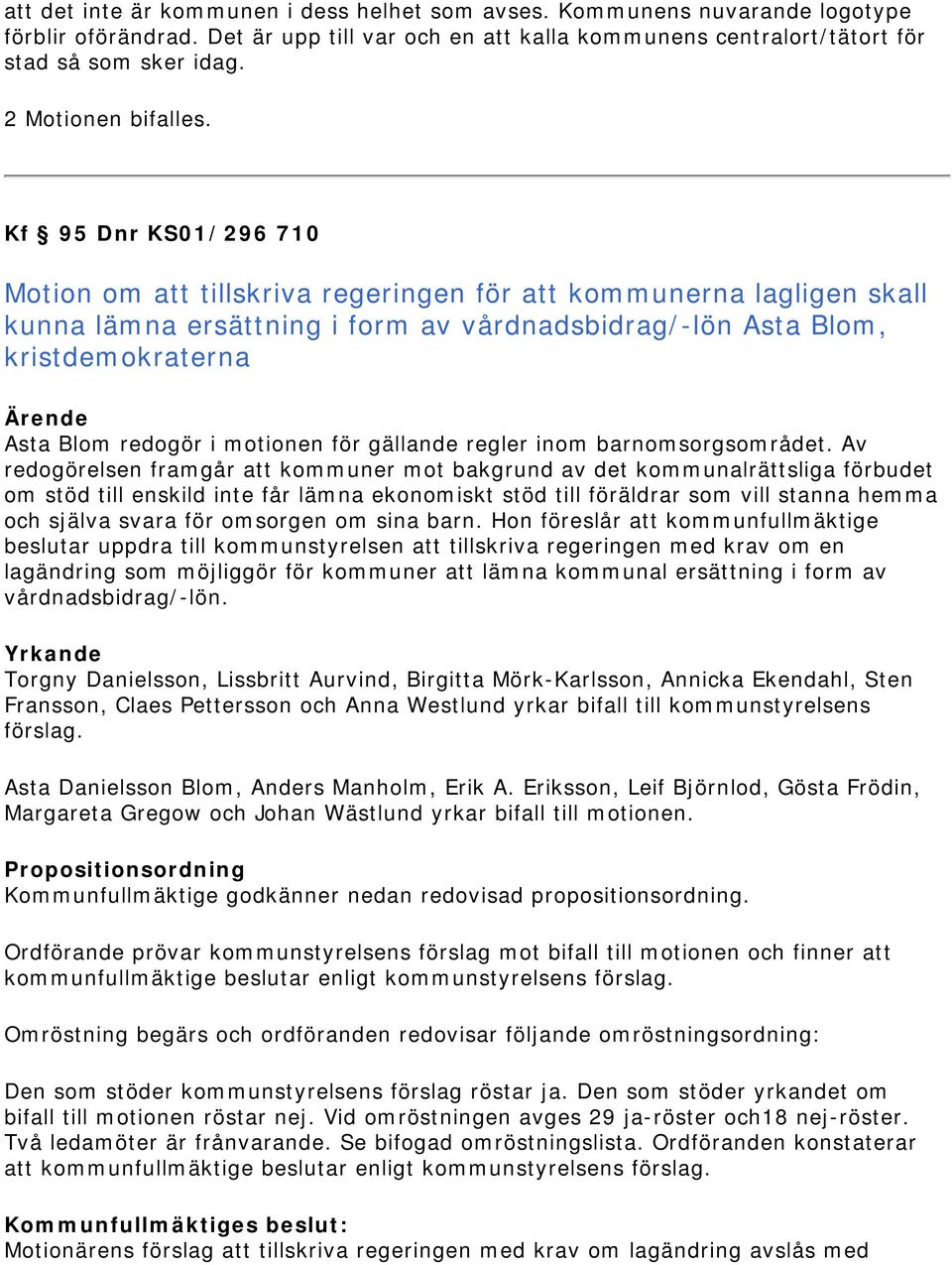 Kf 95 Dnr KS01/296 710 Motion om att tillskriva regeringen för att kommunerna lagligen skall kunna lämna ersättning i form av vårdnadsbidrag/-lön Asta Blom, kristdemokraterna Asta Blom redogör i