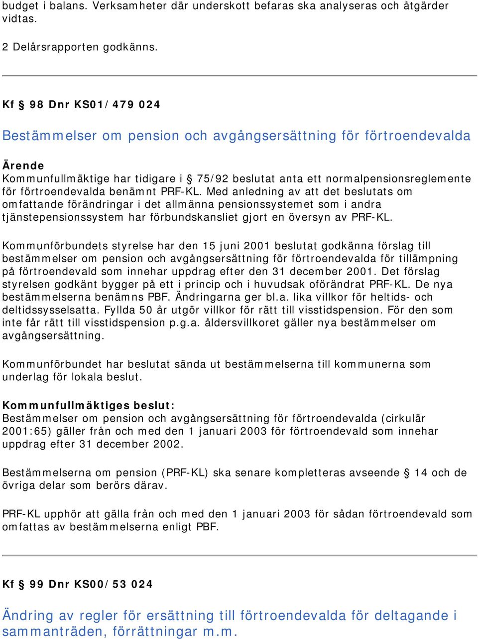 PRF-KL. Med anledning av att det beslutats om omfattande förändringar i det allmänna pensionssystemet som i andra tjänstepensionssystem har förbundskansliet gjort en översyn av PRF-KL.