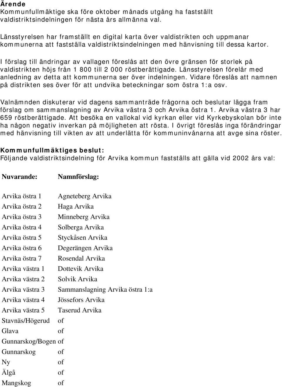 I förslag till ändringar av vallagen föreslås att den övre gränsen för storlek på valdistrikten höjs från 1 800 till 2 000 röstberättigade.