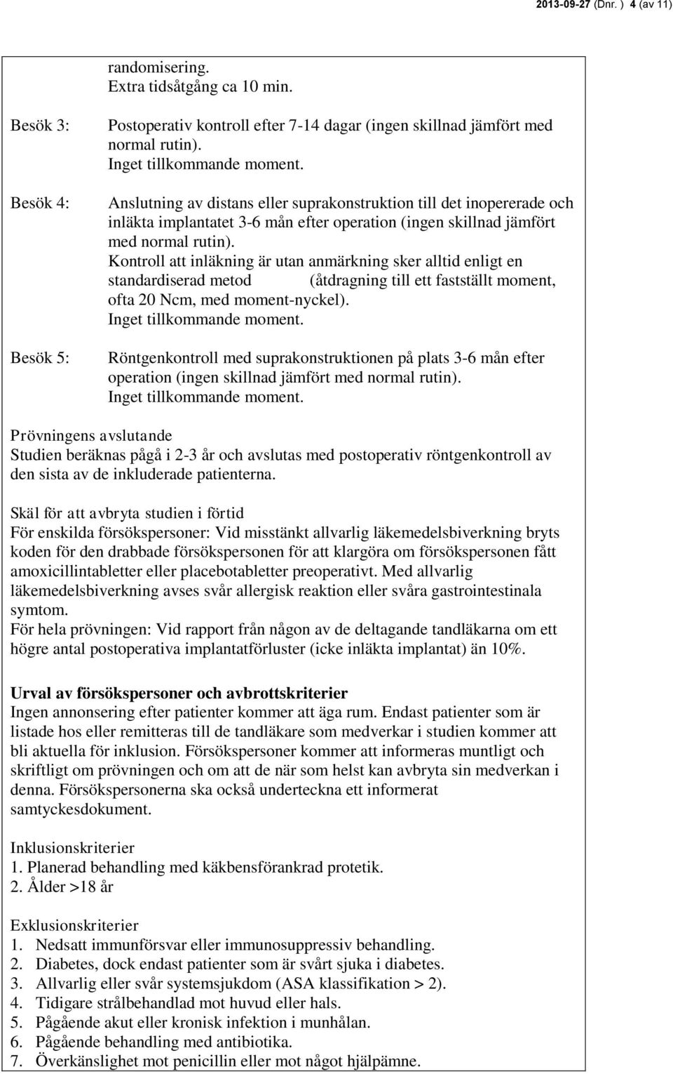 Kontroll att inläkning är utan anmärkning sker alltid enligt en standardiserad metod (åtdragning till ett fastställt moment, ofta 20 Ncm, med moment-nyckel). Inget tillkommande moment.