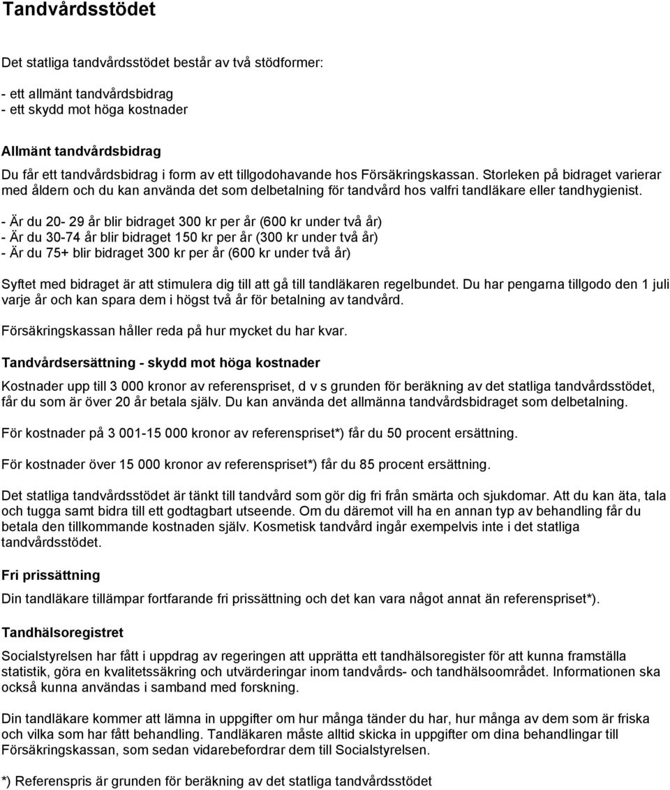 - Är du 20-29 år blir bidraget 300 kr per år (600 kr under två år) - Är du 30-74 år blir bidraget 150 kr per år (300 kr under två år) - Är du 75+ blir bidraget 300 kr per år (600 kr under två år)