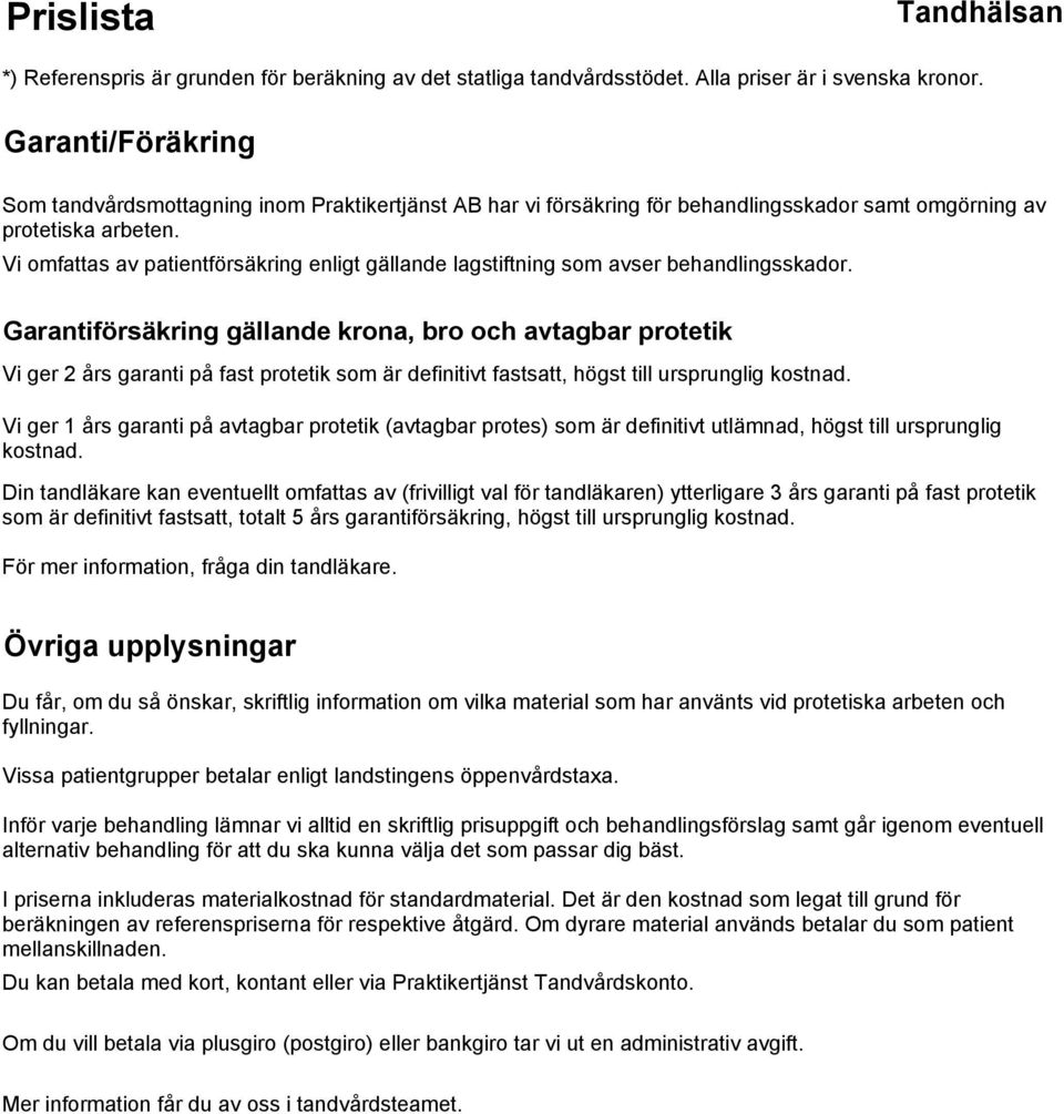 Garantiförsäkring gällande krona, bro och avtagbar protetik Vi ger 2 års garanti på fast protetik som är definitivt fastsatt, högst till ursprunglig kostnad.