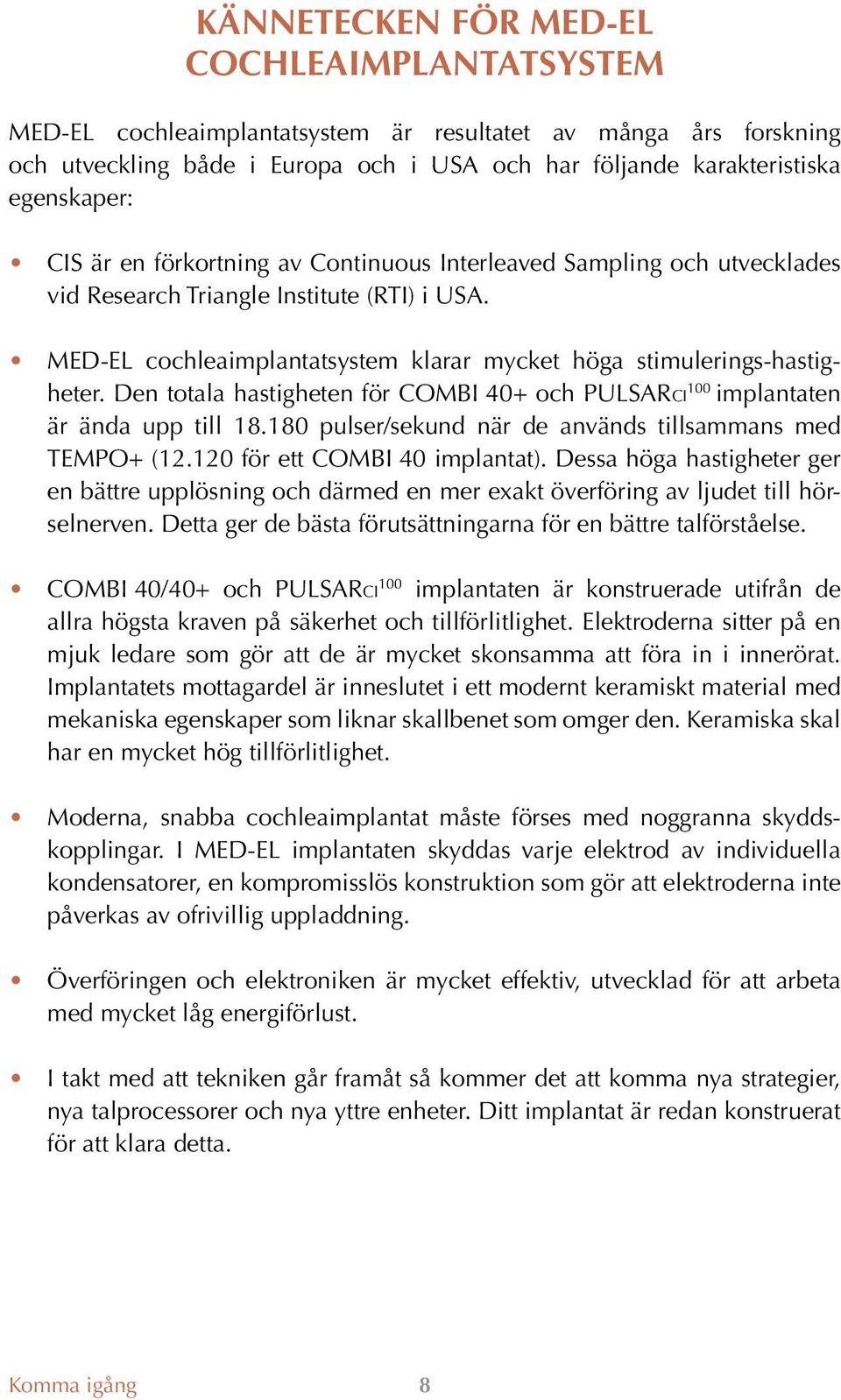 Den totala hastigheten för COMBI 40+ och PULSARCI 100 implantaten är ända upp till 18.180 pulser/sekund när de används tillsammans med TEMPO+ (12.120 för ett COMBI 40 implantat).