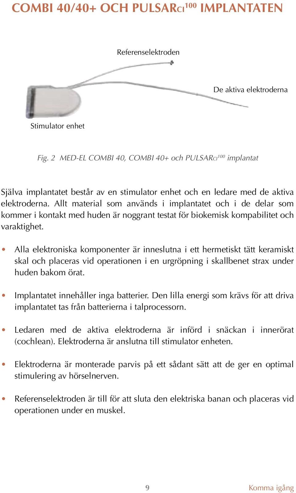 Allt material som används i implantatet och i de delar som kommer i kontakt med huden är noggrant testat för biokemisk kompabilitet och varaktighet.