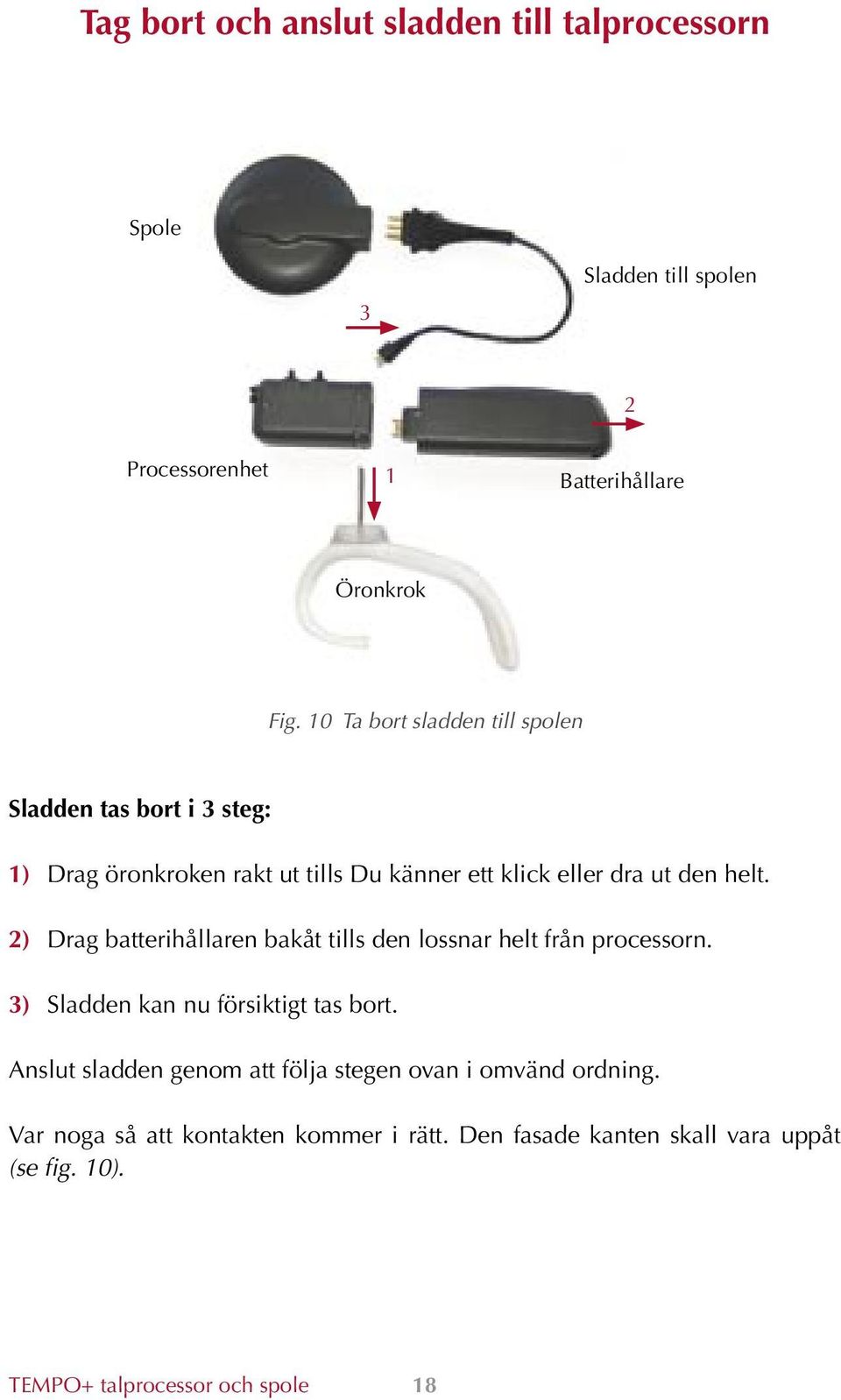 2) Drag batterihållaren bakåt tills den lossnar helt från processorn. 3) Sladden kan nu försiktigt tas bort.