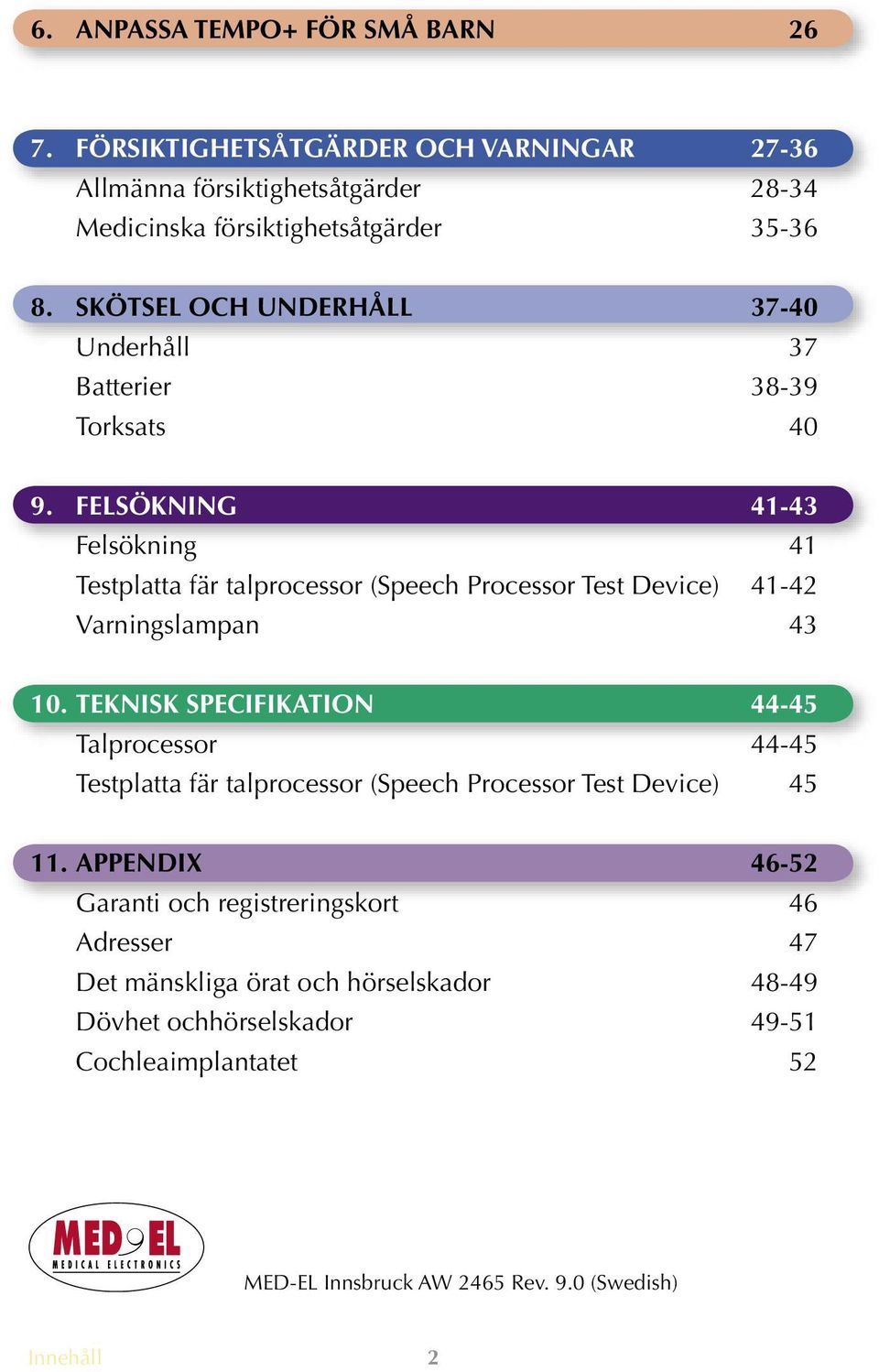 FELSÖKNING 41-43 Felsökning 41 Testplatta fär talprocessor (Speech Processor Test Device) 41-42 Varningslampan 43 10.