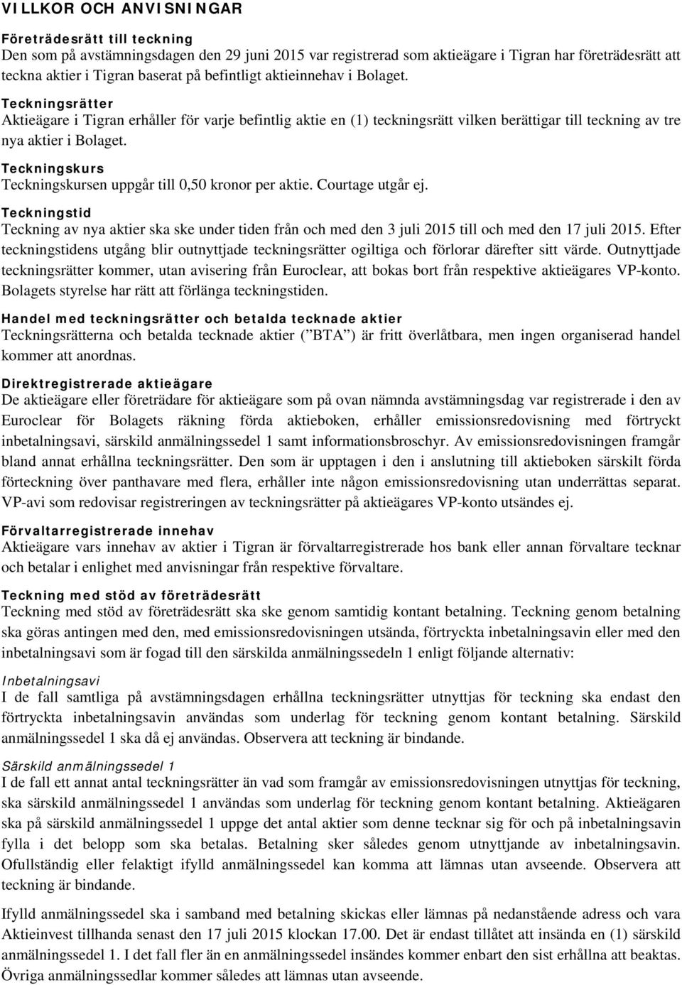 Teckningskurs Teckningskursen uppgår till 0,50 kronor per aktie. Courtage utgår ej. Teckningstid Teckning av nya aktier ska ske under tiden från och med den 3 juli 2015 till och med den 17 juli 2015.