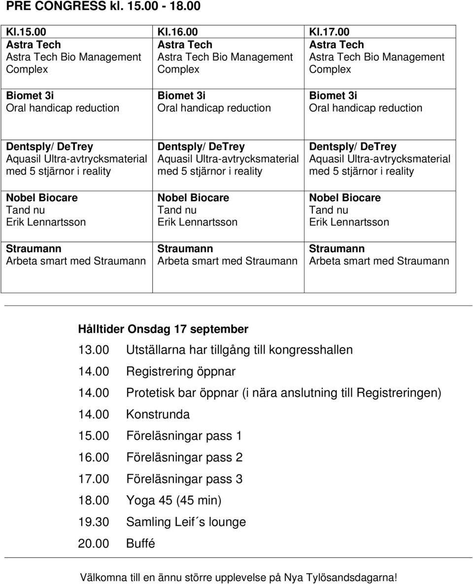 Ultra-avtrycksmaterial med 5 stjärnr i reality Nbel Bicare Tand nu Erik Lennartssn Straumann Arbeta smart med Straumann Dentsply/ DeTrey Aquasil Ultra-avtrycksmaterial med 5 stjärnr i reality Nbel