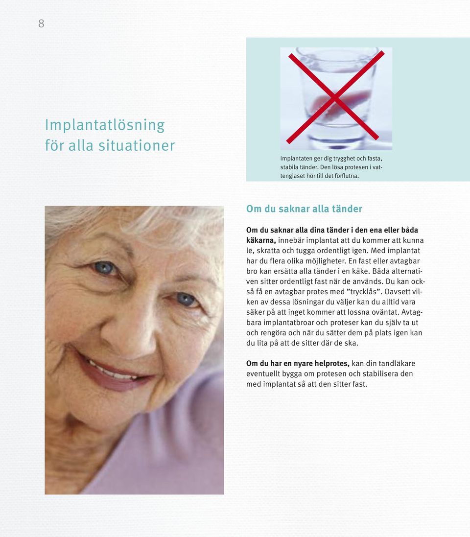Med implantat har du flera olika möjligheter. En fast eller avtagbar bro kan ersätta alla tänder i en käke. Båda alternativen sitter ordentligt fast när de används.