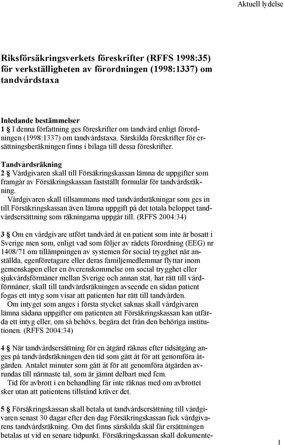 Tandvårdsräkning 2 Vårdgivaren skall till Försäkringskassan lämna de uppgifter som framgår av Försäkringskassan fastställt formulär för tandvårdsräkning.