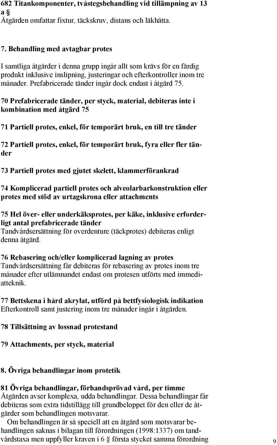 Prefabricerade tänder ingår dock endast i åtgärd 75.