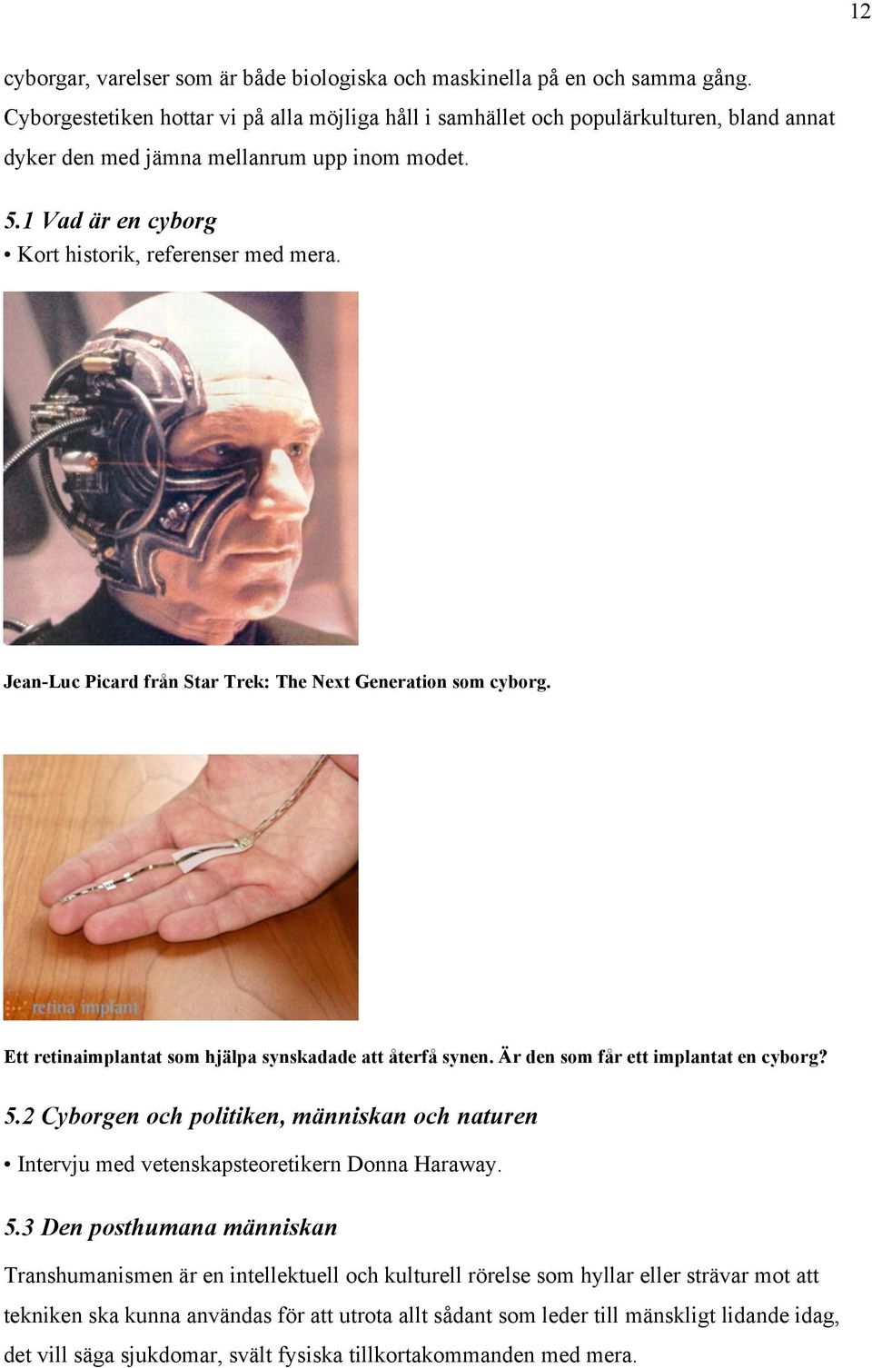 Jean-Luc Picard från Star Trek: The Next Generation som cyborg. Ett retinaimplantat som hjälpa synskadade att återfå synen. Är den som får ett implantat en cyborg? 5.