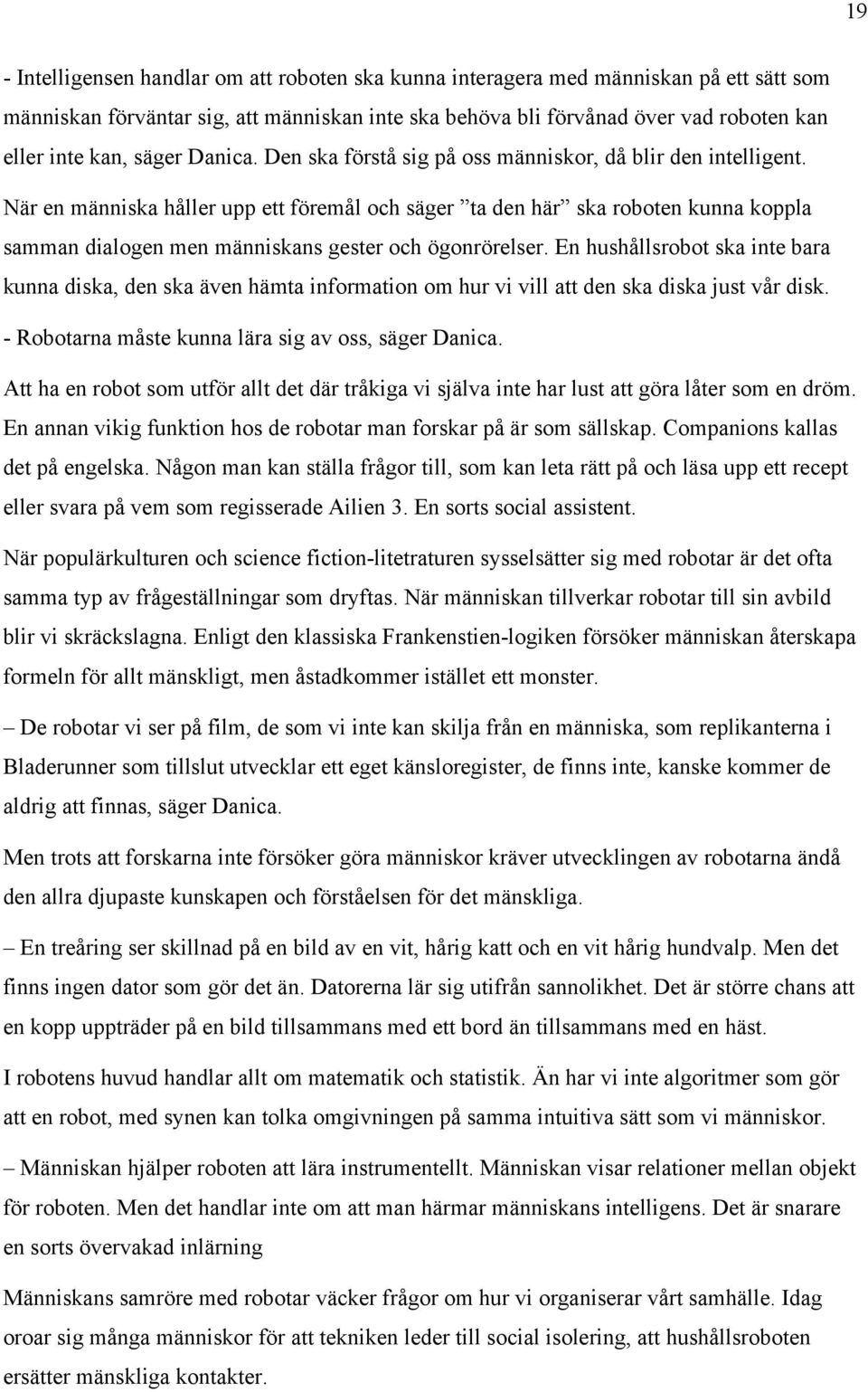 När en människa håller upp ett föremål och säger ta den här ska roboten kunna koppla samman dialogen men människans gester och ögonrörelser.