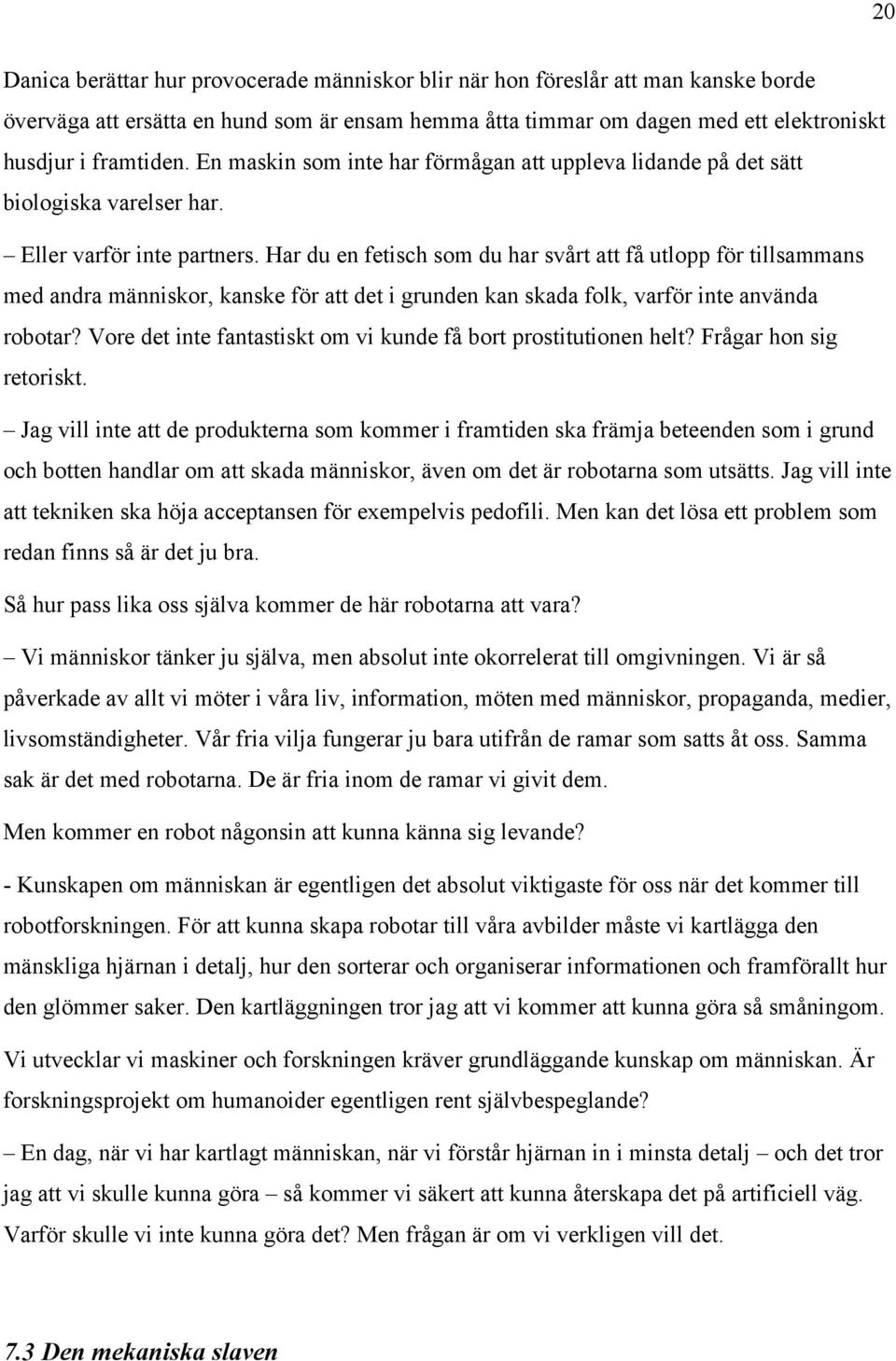 Har du en fetisch som du har svårt att få utlopp för tillsammans med andra människor, kanske för att det i grunden kan skada folk, varför inte använda robotar?