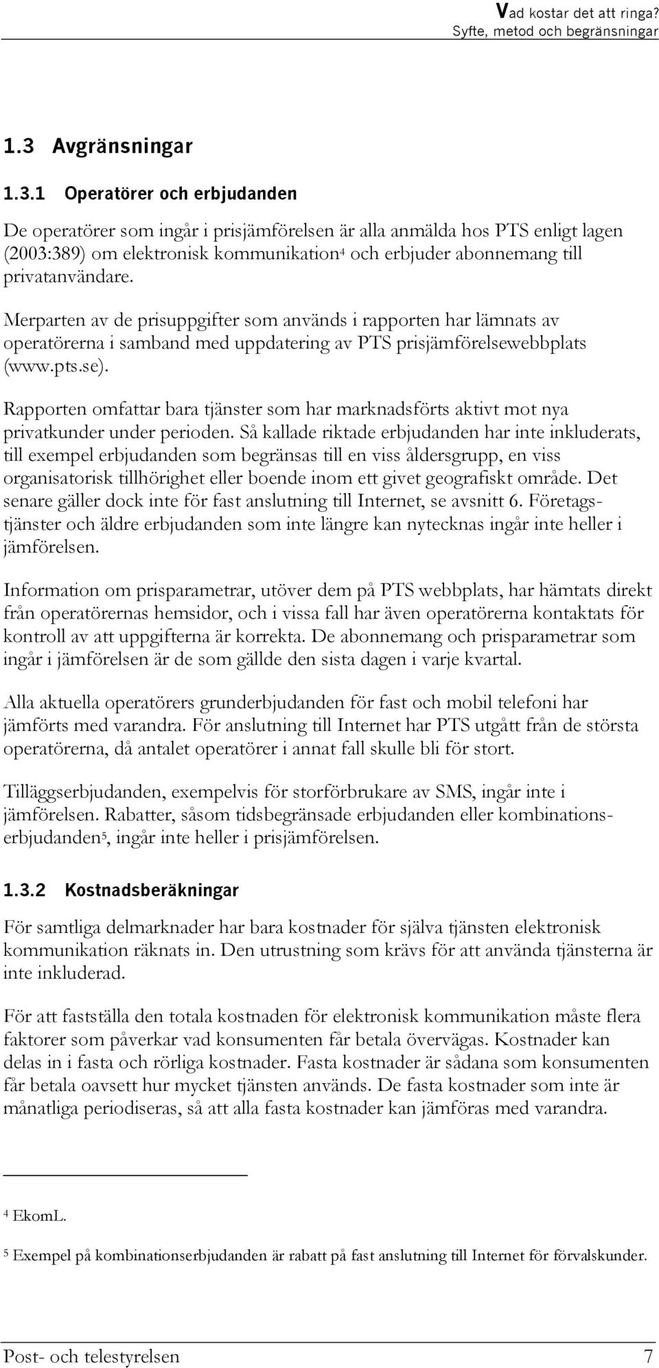 1 Operatörer och erbjudanden De operatörer som ingår i prisjämförelsen är alla anmälda hos PTS enligt lagen (2003:389) om elektronisk kommunikation 4 och erbjuder abonnemang till privatanvändare.