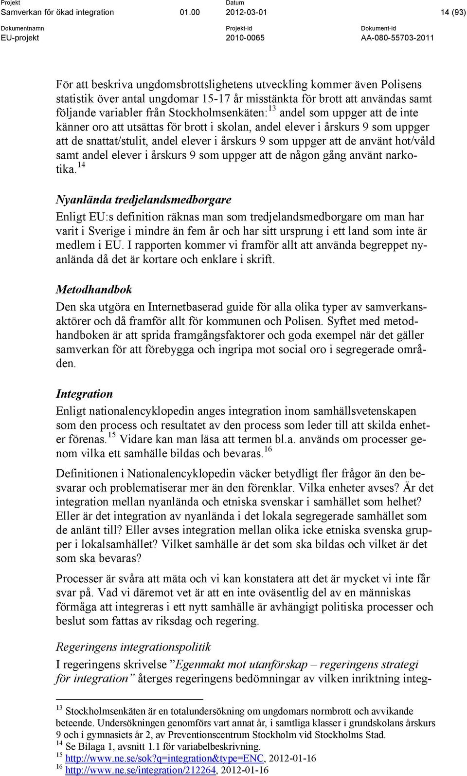 Stockholmsenkäten: 13 andel som uppger att de inte känner oro att utsättas för brott i skolan, andel elever i årskurs 9 som uppger att de snattat/stulit, andel elever i årskurs 9 som uppger att de