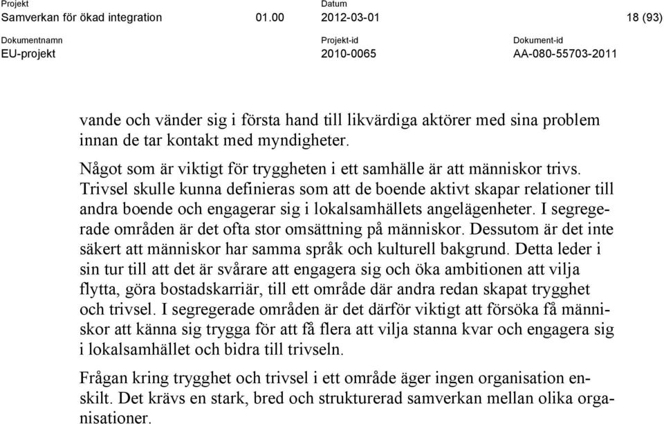 Trivsel skulle kunna definieras som att de boende aktivt skapar relationer till andra boende och engagerar sig i lokalsamhällets angelägenheter.