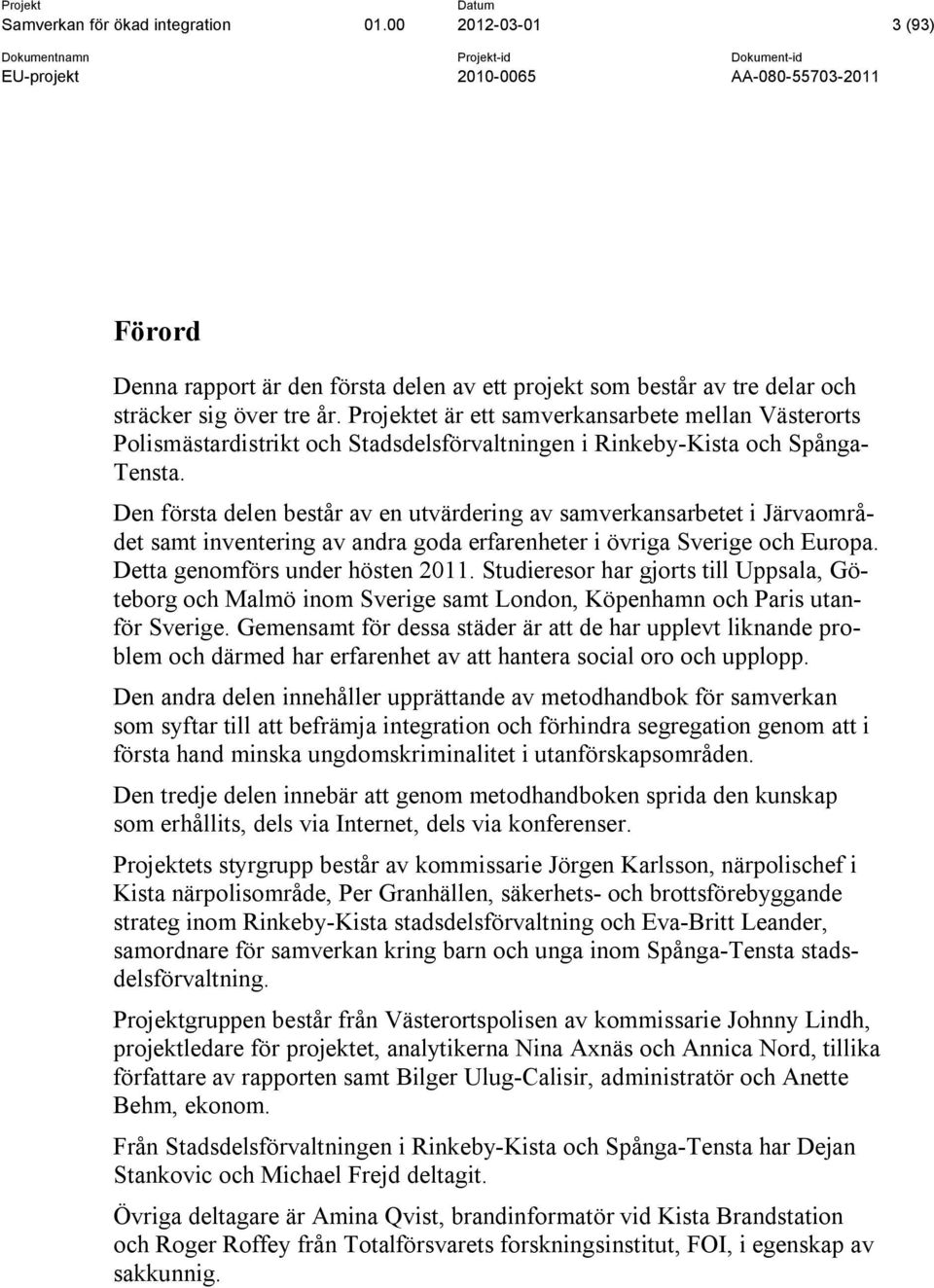 Den första delen består av en utvärdering av samverkansarbetet i Järvaområdet samt inventering av andra goda erfarenheter i övriga Sverige och Europa. Detta genomförs under hösten 2011.