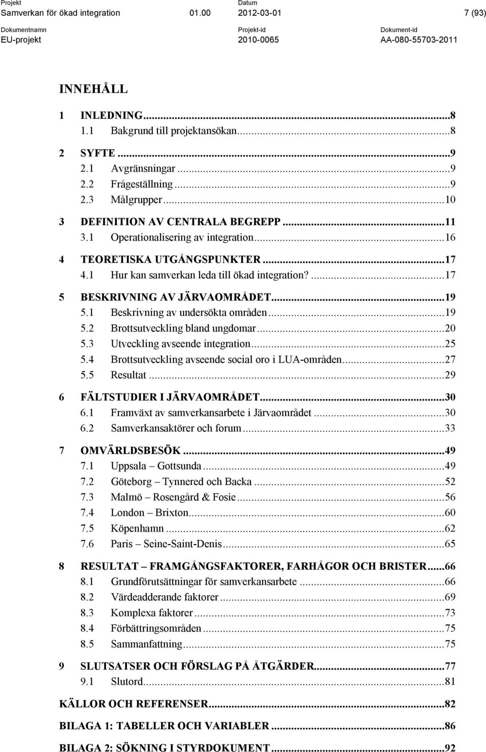 ...17 5 BESKRIVNING AV JÄRVAOMRÅDET...19 5.1 Beskrivning av undersökta områden...19 5.2 Brottsutveckling bland ungdomar...20 5.3 Utveckling avseende integration...25 5.