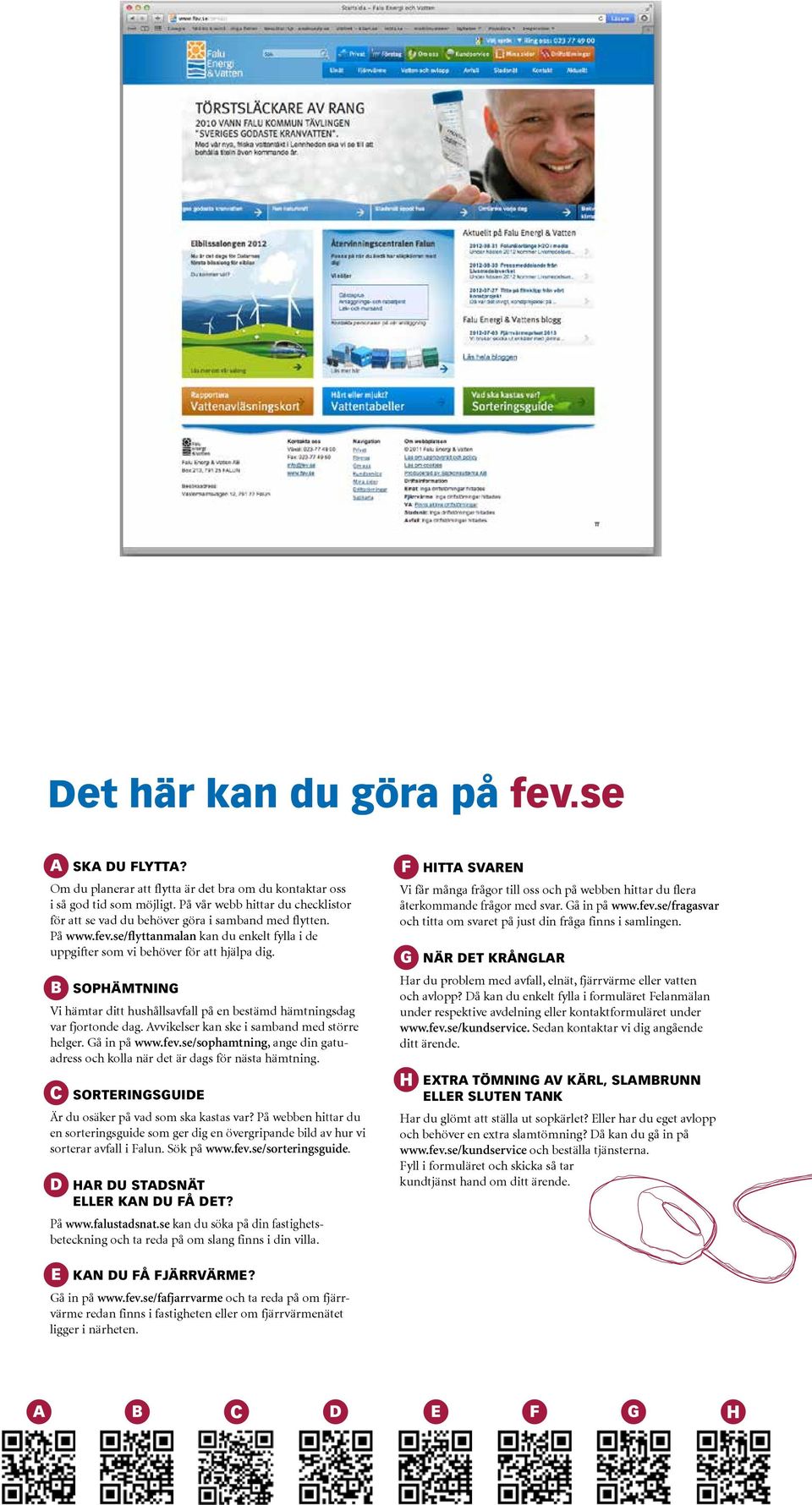 Sophämtning Vi hämtar ditt hushållsavfall på en bestämd hämtningsdag var fjortonde dag. Avvikelser kan ske i samband med större helger. Gå in på www.fev.