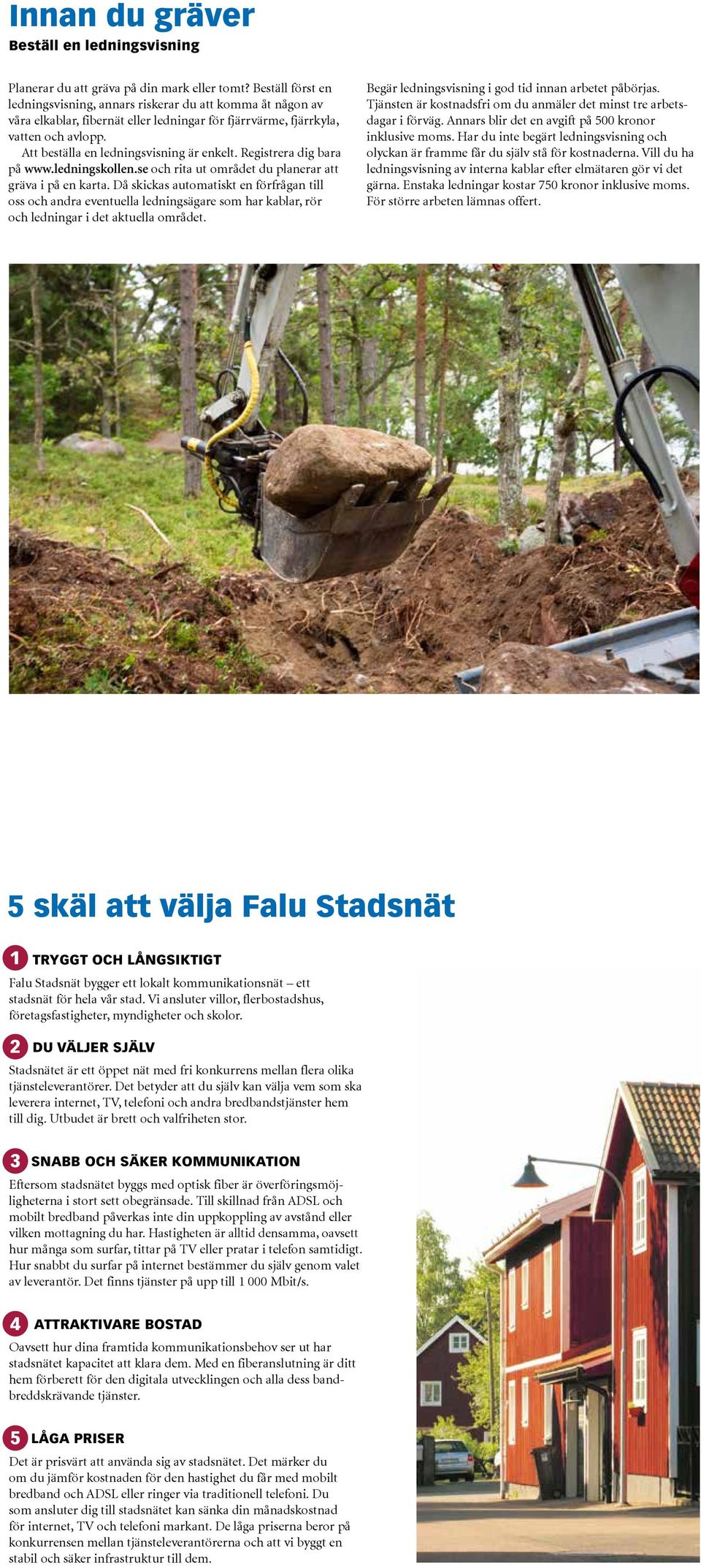 Att beställa en ledningsvisning är enkelt. Registrera dig bara på www.ledningskollen.se och rita ut området du planerar att gräva i på en karta.