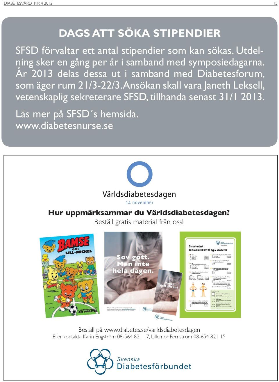 www.diabetesnurse.se Hur uppmärksammar du Världsdiabetesdagen? Beställ gratis material från oss! Sov gott. Men inte hela dagen. För mer information gå in på www.diabetes.se Har du frågor om diabetes?