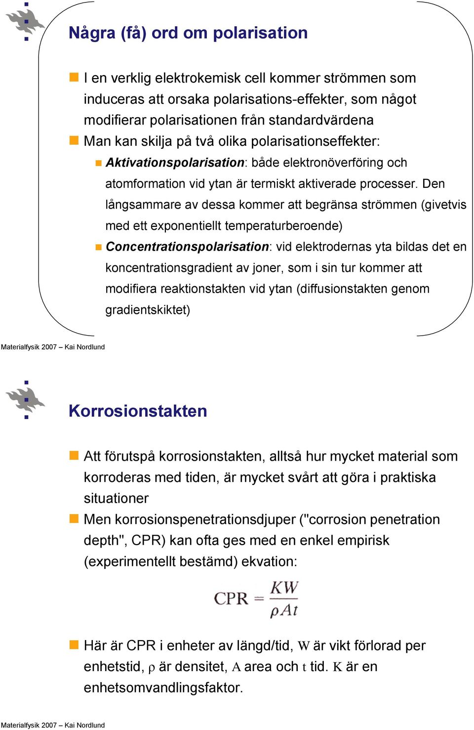 Den långsammare av dessa kommer att begränsa strömmen (givetvis med ett exponentiellt temperaturberoende) Concentrationspolarisation: vid elektrodernas yta bildas det en koncentrationsgradient av