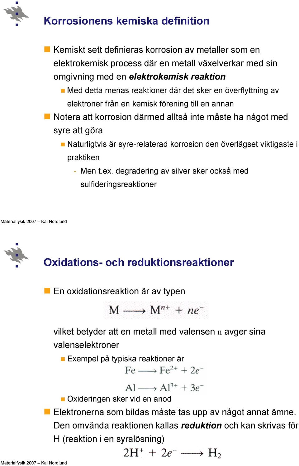 korrosion den överlägset viktigaste i praktiken - Men t.ex.