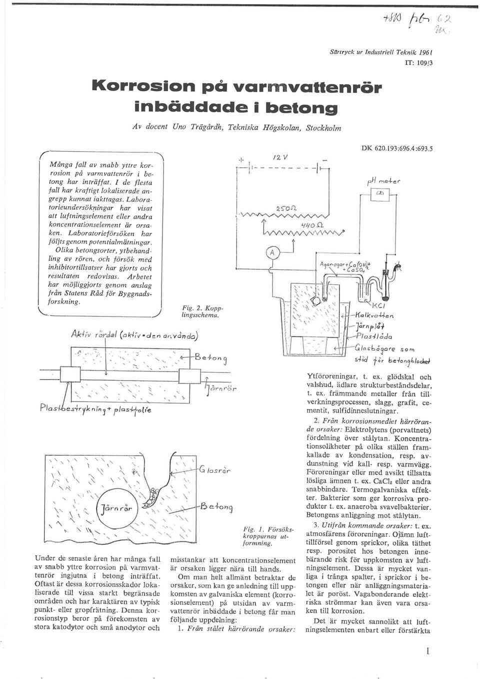 Laboratorieundersökningar har visat att luftning.seletnent eller andra koncenlrationselernent iir orsaken. Laboratorielörsöken har ölj t s genom po tentialmätnin gar.