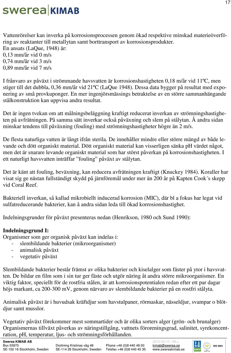 det dubbla, 0,36 mm/år vid 21ºC (LaQue 1948). Dessa data bygger på resultat med exponering av små provkuponger.