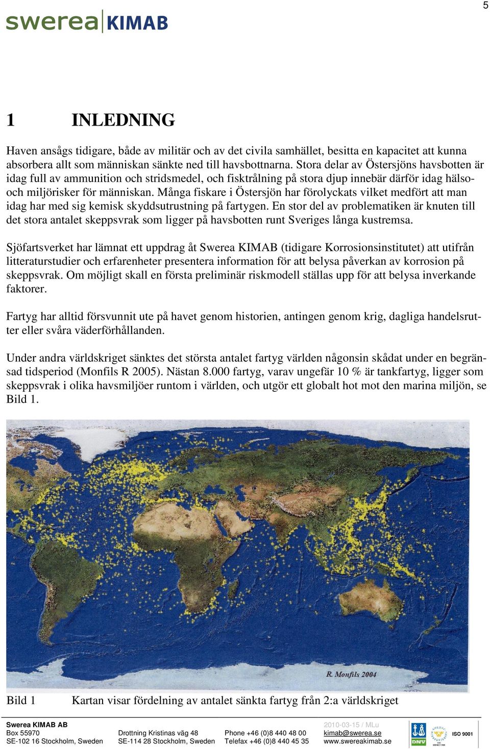 Många fiskare i Östersjön har förolyckats vilket medfört att man idag har med sig kemisk skyddsutrustning på fartygen.