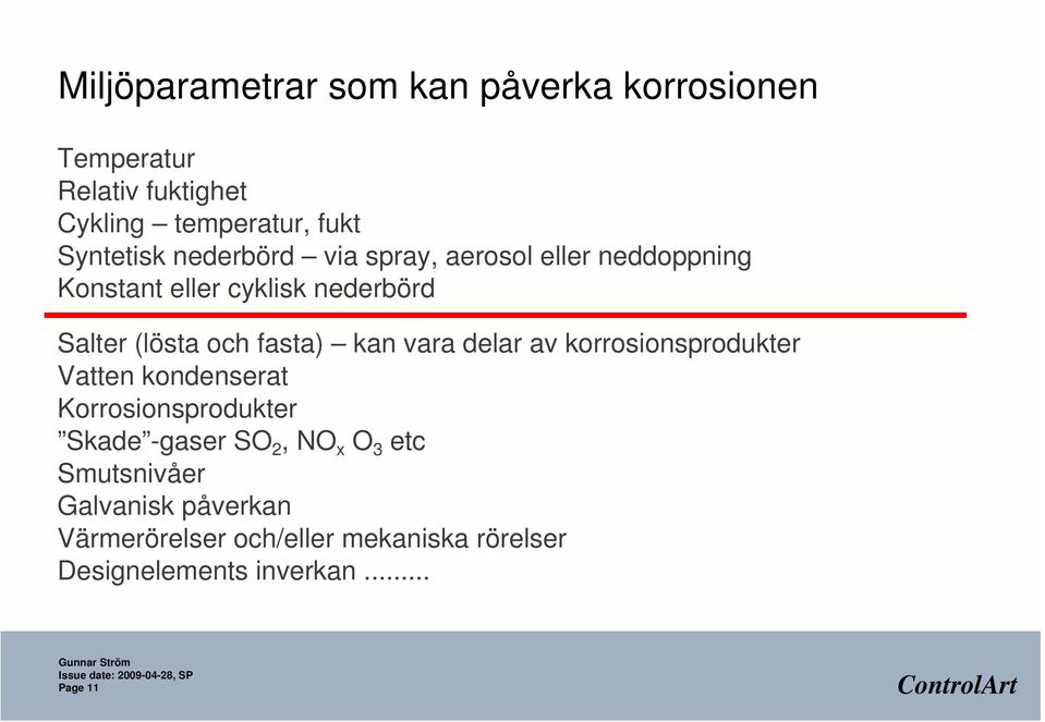 kan vara delar av korrosionsprodukter Vatten kondenserat Korrosionsprodukter Skade -gaser SO 2, NO x O 3