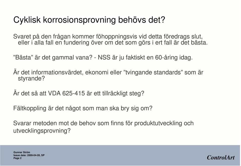 fall är det bästa. Bästa är det gammal vana? - NSS är ju faktiskt en 60-åring idag.