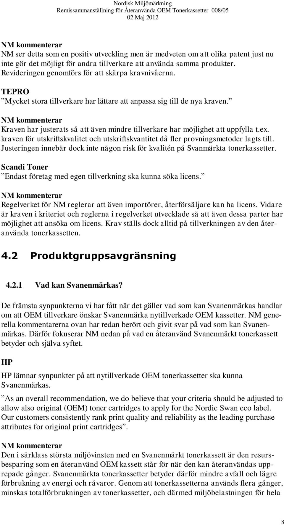 Kraven har justerats så att även mindre tillverkare har möjlighet att uppfylla t.ex. kraven för utskriftskvalitet och utskriftskvantitet då fler provningsmetoder lagts till.