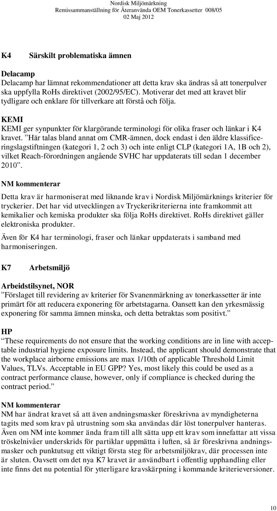 Här talas bland annat om CMR-ämnen, dock endast i den äldre klassificeringslagstiftningen (kategori 1, 2 och 3) och inte enligt CLP (kategori 1A, 1B och 2), vilket Reach-förordningen angående SVHC