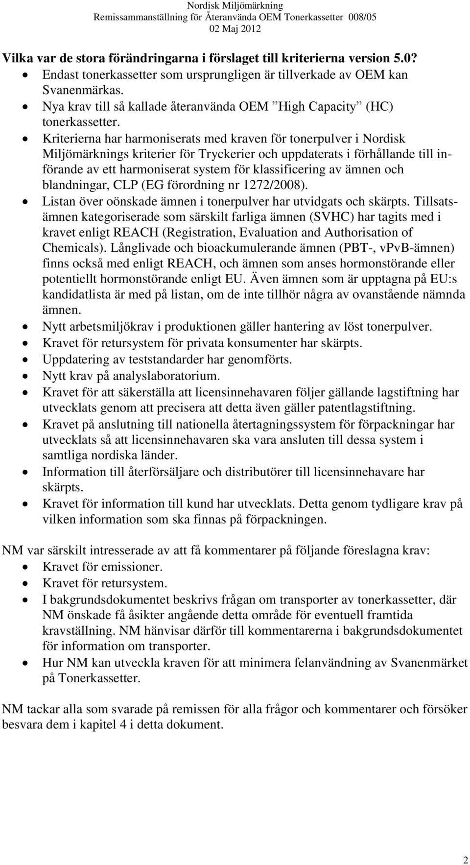 Kriterierna har harmoniserats med kraven för tonerpulver i Nordisk Miljömärknings kriterier för Tryckerier och uppdaterats i förhållande till införande av ett harmoniserat system för klassificering